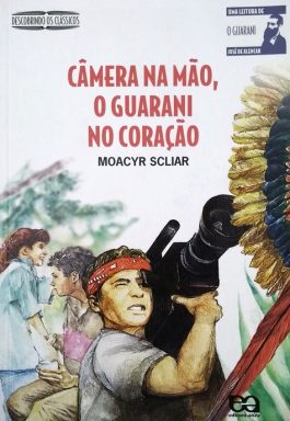 Câmera Na Mão, O Guarani No Coração (Coleção Descobrindo Os Clássicos)